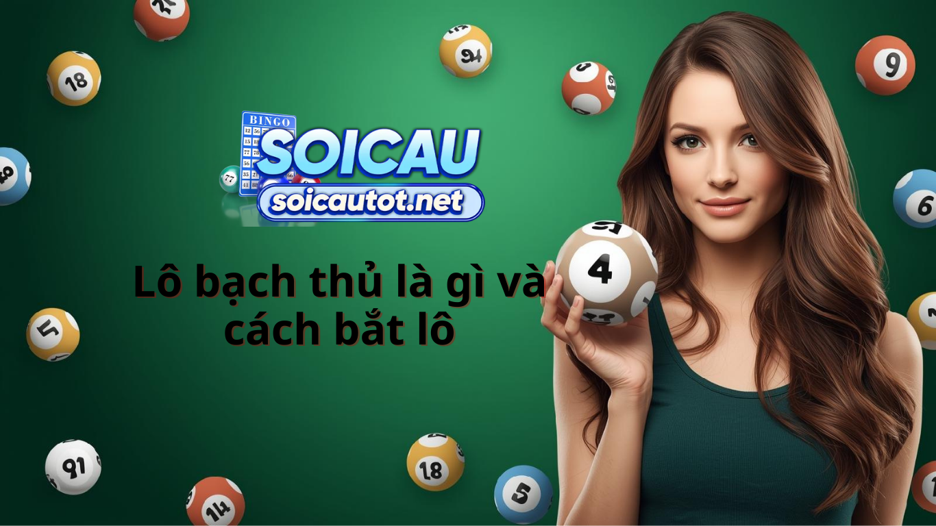 Lô bạch thủ là gì? Cách soi cầu bạch thủ lô 3 miền chính xác 100