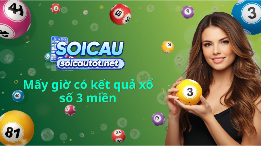 Mấy giờ có kết quả xổ số 3 miền Bắc, Trung, Nam trực tiếp 247