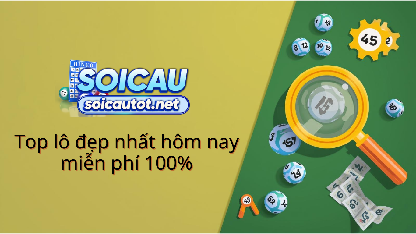 Soi cầu l&ocirc; đẹp miễn ph&iacute; - Top l&ocirc; đẹp nhất h&ocirc;m nay ng&agrave;y homnay