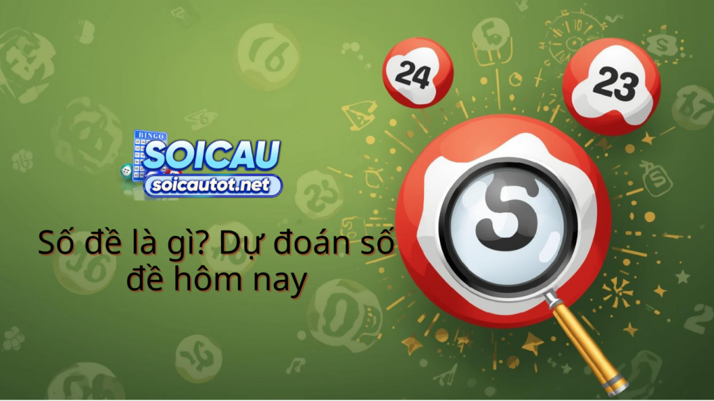 Số đề l&agrave; g&igrave;? Dự đo&aacute;n số đề h&ocirc;m nay ch&iacute;nh x&aacute;c nhất tr&uacute;ng 100%