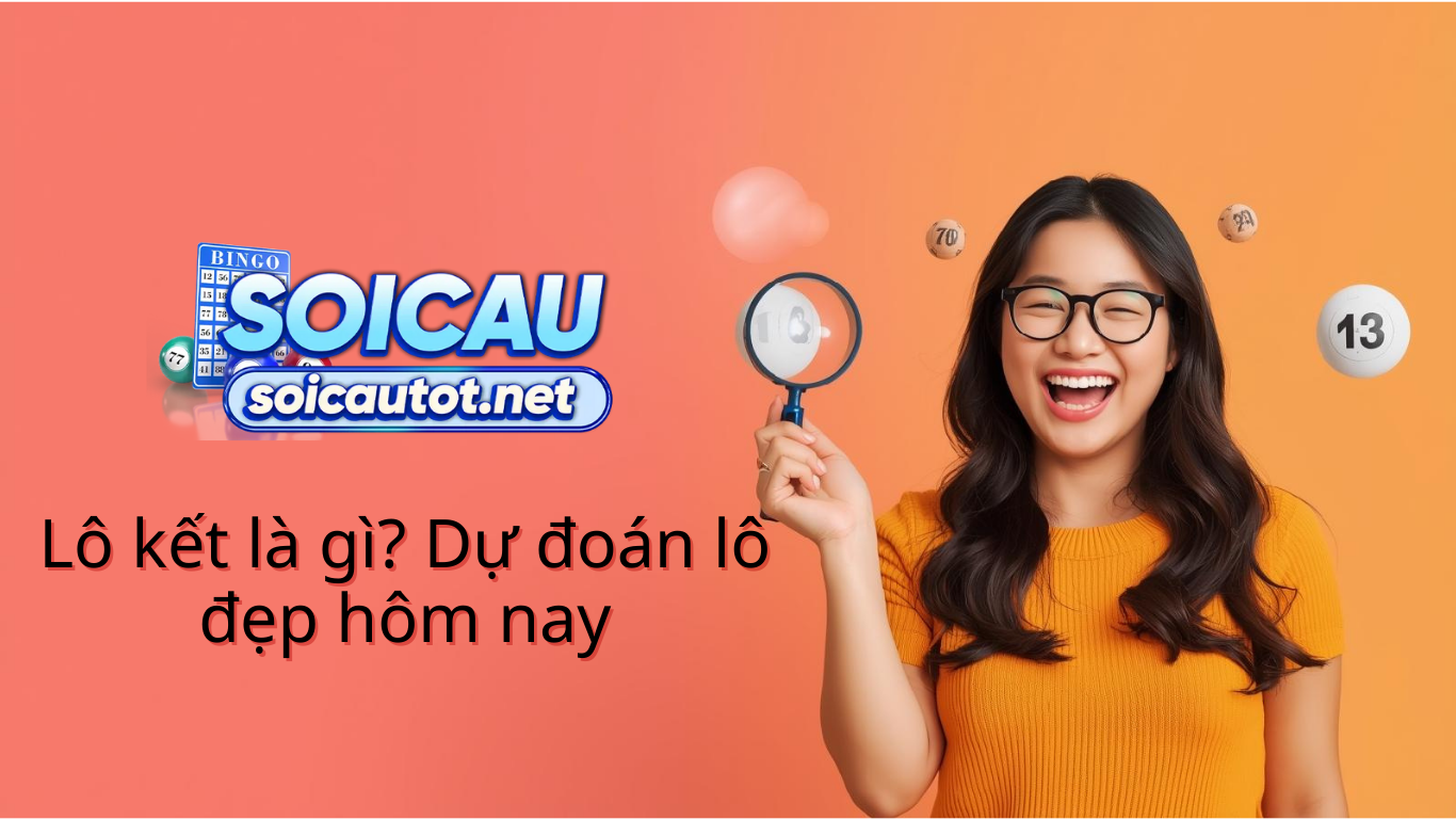 Lô kết là gì? Cách chơi lô kết nuôi khung bắt cầu đề chuẩn 100%