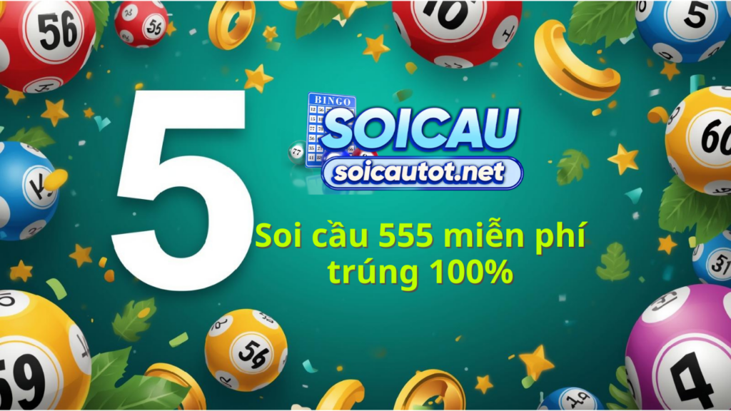 Soi cầu 555 h&ocirc;m nay 3 miền Bắc Trung Nam ch&iacute;nh x&aacute;c nhất 100%